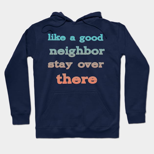 like a good neighbor stay over there Hoodie by PhiloArt